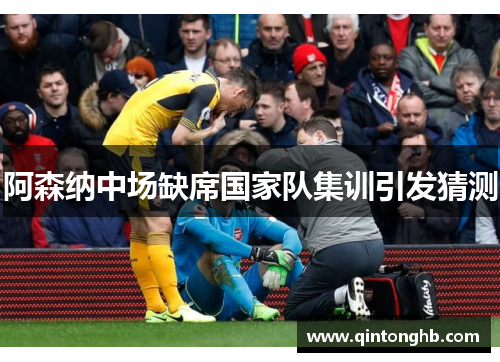 阿森纳中场缺席国家队集训引发猜测