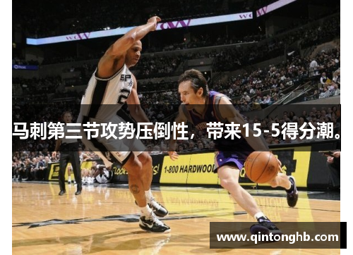 马刺第三节攻势压倒性，带来15-5得分潮。