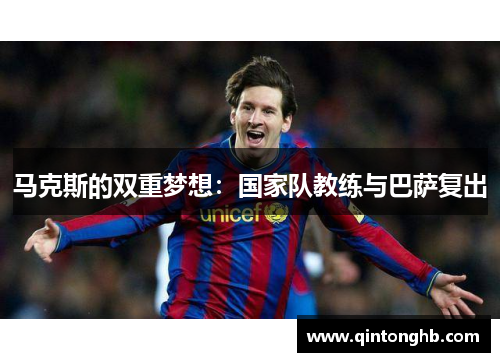 马克斯的双重梦想：国家队教练与巴萨复出